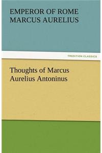 Thoughts of Marcus Aurelius Antoninus