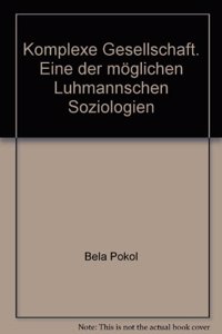 Komplexe Gesellschaft. Eine Der Moglichen Luhmannschen Soziologien