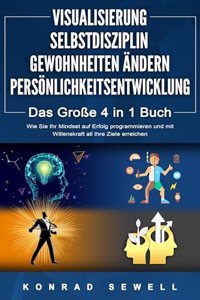 VISUALISIERUNG | SELBSTDISZIPLIN | GEWOHNHEITEN ANDERN | PERSONLICHKEITSENTWICKLUNG - Das GroÃŸe 4 in 1 Buch: Wie Sie Ihr Mindset auf Erfolg programmieren und mit Willenskraft all Ihre Ziele erreichen