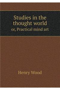 Studies in the Thought World Or, Practical Mind Art