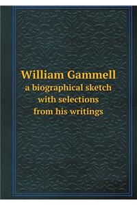 William Gammell a Biographical Sketch with Selections from His Writings