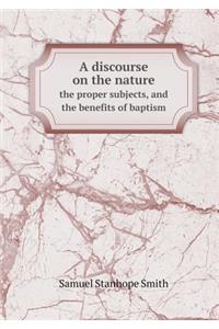 A Discourse on the Nature the Proper Subjects, and the Benefits of Baptism