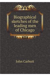 Biographical sketches of the leading men of Chicago