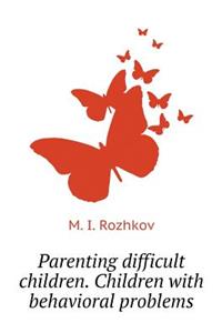 Parenting Difficult Children. Children with Behavioral Problems