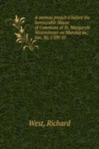 sermon preach'd before the honourable House of Commons at St. Margarets Westminster on Munday sic, Jan. 30, 1709