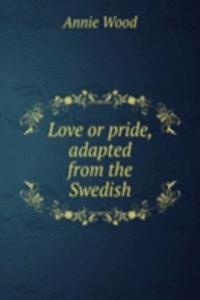 Love or pride, adapted from the Swedish