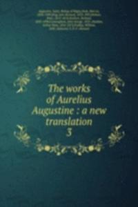 works of Aurelius Augustine : a new translation