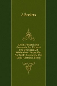 Anilin-Farberei: Das Gesammte Der Farberei Und Druckerei Mit Kohlentheer-Farbstoffen Auf Wolle, Baumwolle Und Seide (German Edition)
