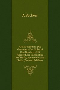 Anilin-Farberei: Das Gesammte Der Farberei Und Druckerei Mit Kohlentheer-Farbstoffen Auf Wolle, Baumwolle Und Seide (German Edition)