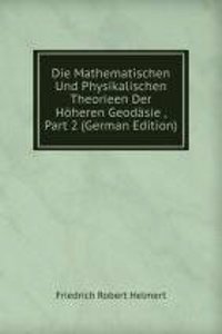 Die Mathematischen Und Physikalischen Theorieen Der Hoheren Geodasie , Part 2 (German Edition)