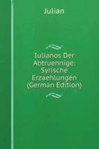 Iulianos Der Abtruennige: Syrische Erzaehlungen (German Edition)
