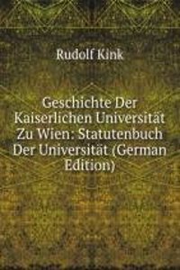 Geschichte Der Kaiserlichen Universitat Zu Wien: Statutenbuch Der Universitat (German Edition)