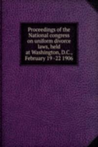 Proceedings of the National congress on uniform divorce laws, held at Washington, D.C., February 19 -22 1906