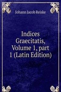 Indices Graecitatis, Volume 1, part 1 (Latin Edition)