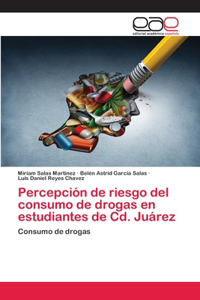 Percepción de riesgo del consumo de drogas en estudiantes de Cd. Juárez