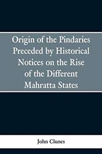 Origin of the Pindaries Preceded by Historical Notices on the Rise of the Defferent Mahratta States.