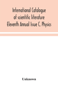 International catalogue of scientific literature Eleventh Annual Issue C. Physics
