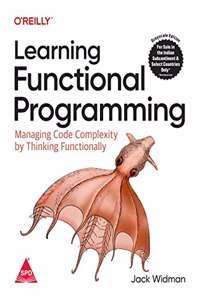 Learning Functional Programming: Managing Code Complexity By Thinking Functionally (Grayscale Indian Edition)