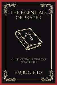 The Essentials of Prayer: Cultivating a Vibrant Prayer Life (Grapevine Press)