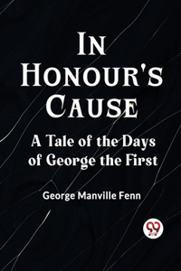 In Honour's CauseA Tale of the Days of George the First (Edition2023)