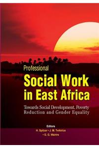 Professional Social Work in East Africa. Towards Social Development, Poverty Reduction and Gender Equality