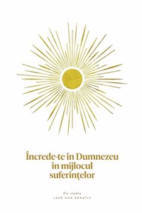 Încrede-te în Dumnezeu în mijlocul suferințelor