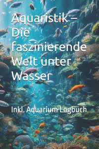 Aquaristik - Die faszinierende Welt unter Wasser