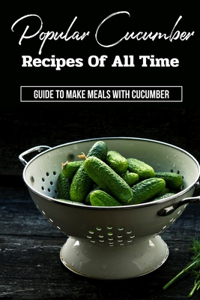Popular Cucumber Recipes Of All Time