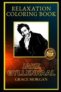 Jake Gyllenhaal Relaxation Coloring Book: A Great Humorous and Therapeutic 2021 Coloring Book for Adults