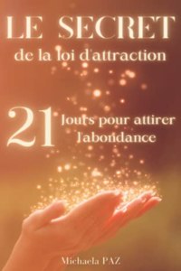 Le secret de la loi d'attraction: 21 jours pour attirer l'abondance - Amour - Succès - Argent