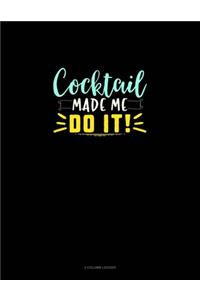 Cocktail Made Me Do It
