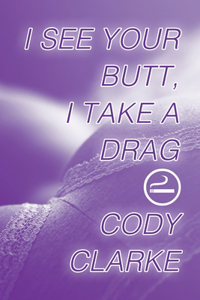I See Your Butt, I Take a Drag: Two Hundred Poems