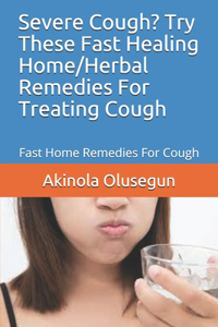 Severe Cough? Try These Fast Healing Home/Herbal Remedies For Treating Cough