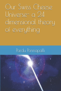 Our Swiss Cheese Universe- a 24 dimensional theory of everything