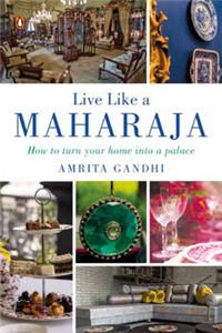 Live Like A Maharaja: How To Turn Your Home Into A Palace