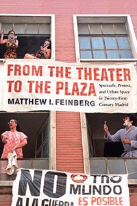 From the Theater to the Plaza: Spectacle, Protest, and Urban Space in Twenty-First-Century Madrid Volume 4