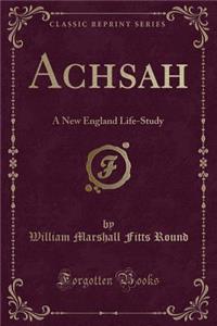 Achsah: A New England Life-Study (Classic Reprint)