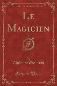Le Magicien, Vol. 1 (Classic Reprint)