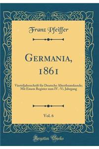 Germania, 1861, Vol. 6: Vierteljahrsschrift Fur Deutsche Alterthumskunde; Mit Einem Register Zum IV.-VI. Jahrgang (Classic Reprint)