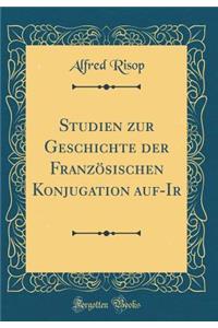 Studien zur Geschichte der Französischen Konjugation auf-Ir (Classic Reprint)
