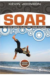 Soar: Fly Into God's Plan for Your Future
