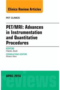 Pet/Mri: Advances in Instrumentation and Quantitative Procedures, an Issue of Pet Clinics