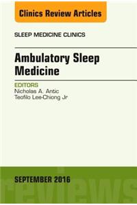 Ambulatory Sleep Medicine, an Issue of Sleep Medicine Clinics