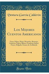 Los Mejores Cuentos Americanos: Viana, Palma, Marti, Montalvo, Restrepo, Gutierrez Najera, Blanco-Fombona, Jaimes Freyre, Delgado, Gomez de Avellaneda (Classic Reprint)