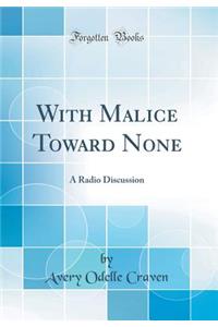 With Malice Toward None: A Radio Discussion (Classic Reprint)