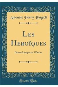 Les Heroïques: Drame Lyrique en 3 Parties (Classic Reprint)