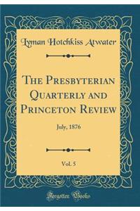 The Presbyterian Quarterly and Princeton Review, Vol. 5: July, 1876 (Classic Reprint)