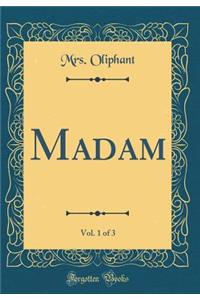 Madam, Vol. 1 of 3 (Classic Reprint)