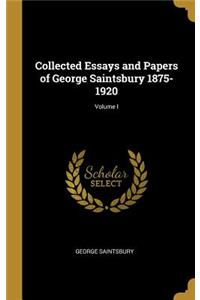 Collected Essays and Papers of George Saintsbury 1875-1920; Volume I