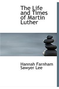 The Life and Times of Martin Luther
